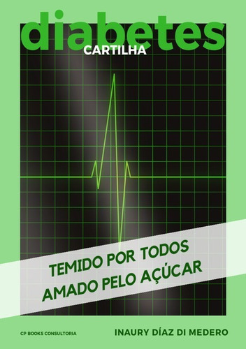 Cartilha Do Diabetes: Temido Por Todos, Amado Pelo Açúcar, De Inaury Díaz Di Medero. Série Não Aplicável, Vol. 1. Editora Clube De Autores, Capa Mole, Edição 1 Em Português, 2019