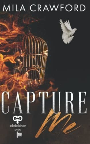 Capture Me (unlocked Desire Series) - Crawford, Mila