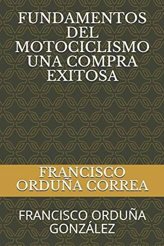 Fundamentos del Motociclismo Una Compra Exitosa, de Francisco Orduna Gonzalez., vol. N/A. Editorial Independently Published, tapa blanda en español, 2019