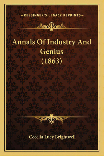 Annals Of Industry And Genius (1863), De Brightwell, Cecelia Lucy. Editorial Kessinger Pub Llc, Tapa Blanda En Inglés
