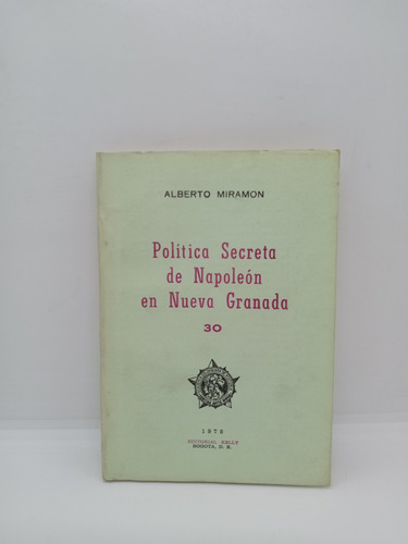 Política Secreta De Napoleón En Nueva Granada - A. Miramon 