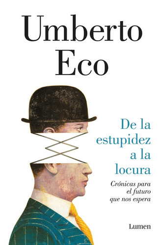 De La Estupidez A La Locura: Crónicas para el futuro que nos espera, de Eco, Umberto. Serie Ensayo Editorial Lumen, tapa blanda en español, 2016