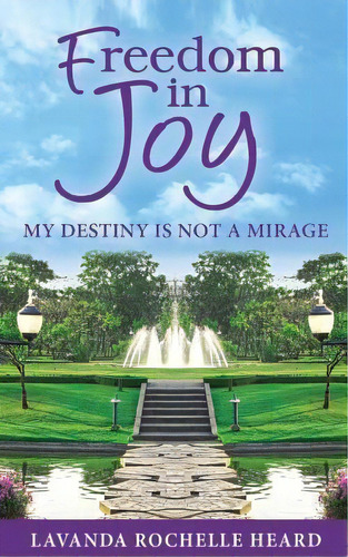 Freedom In Joy, My Destiny Is Not A Mirage, De Lavanda Rochelle Heard. Editorial Absolute Good Training Mission Possible Press, Tapa Blanda En Inglés