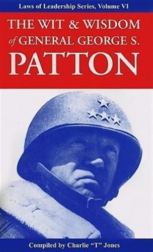 The Wit & Wisdom Of General George S. Patton - Charlie T ...