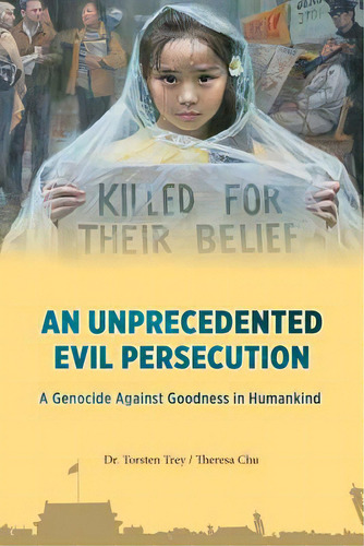 An Unprecedented Evil Persecution: A Genocide Against Goodness In Humankind, De Theresa Chu, Torsten Trey. Editorial Lightning Source Inc, Tapa Blanda En Inglés