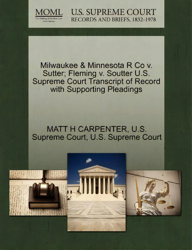 Milwaukee & Minnesota R Co V. Sutter; Fleming V. Soutter U.s. Supreme Court Transcript Of Record ..., De Matt H Carpenter. Editorial Gale Ecco U S Supreme Court Records, Tapa Blanda En Inglés