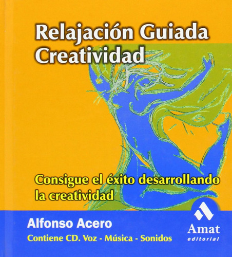 Relajacion Guiada 3. Creatividad Consigue El Exito Desarrol: Consigue El Éxito Desarrollando La Creatividad, De Acero Visiedo, Alfonso., Vol. 1. Editorial Amat, Tapa Blanda En Español, 2003
