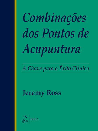 Combinações dos Pontos de Acupuntura - A Chave para o Êxito Clínico, de Ross. Editorial Editora Guanabara Koogan Ltda., capa mole em português, 2011