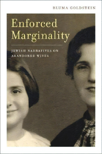 Enforced Marginality : Jewish Narratives On Abandoned Wives, De Bluma Goldstein. Editorial University Of California Press, Tapa Dura En Inglés