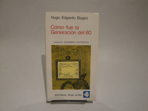 Como Fue La Generacion Del 80 - Biagini Edgardo Hugo.