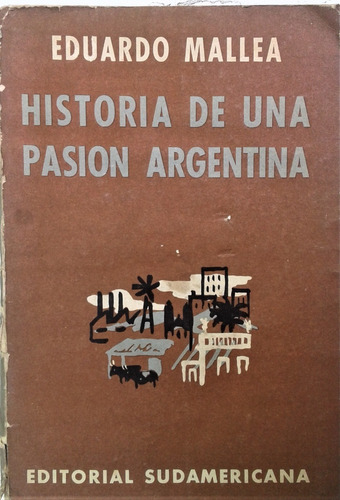 Historia De Una Pasion Argentina - Eduardo Mallea - 1961
