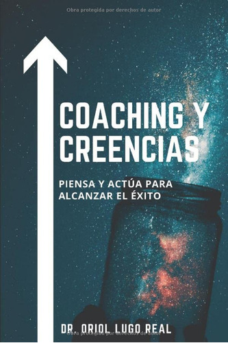 Coaching Y Creencias: Piensa Y Actua Para Alcanzar El Exito