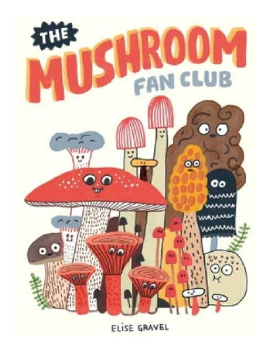 The Mushroom Fan Club - Elise Gravel. Eb13