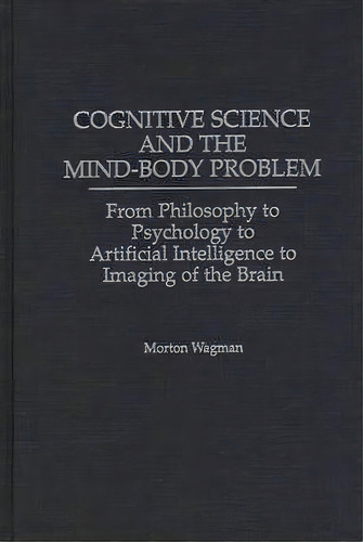 Cognitive Science And The Mind-body Problem, De Morton Wagman. Editorial Abc Clio, Tapa Dura En Inglés