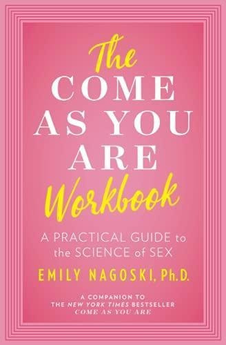 The Come As You Are Workbook: A Practical Guide To The Scien