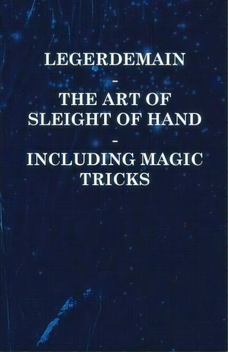 Legerdemain - The Art Of Sleight Of Hand Including Magic Tricks, De Anon. Editorial Read Books, Tapa Blanda En Inglés, 2010