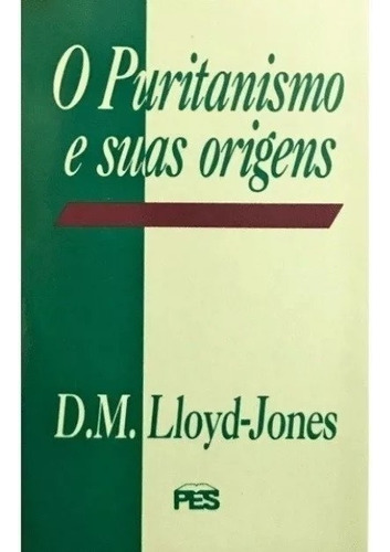 O Puritanismo e Suas Origens - D. M. Lloyd-Jones, de D. M. Lloyd-Jones. Editora PES em português