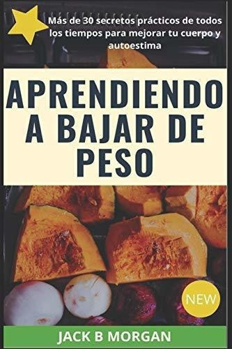 Aprendiendo A Bajar De Peso Mas De 30 Secretos..., de Morgan, Jack B. Editorial Independently Published en español