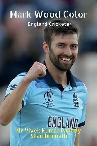 Mark Wood Color : England Cricketer, De Mr Vivek Kumar Pandey Shambhunath., Vol. 1. Editorial Notion Press Media Pvt Ltd, Tapa Blanda En Inglés