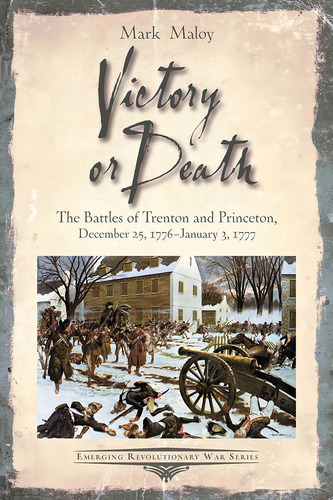 Victory Or Death: The Battles Of Trenton And Princeton, December 25, 1776 - January 3, 1777 (emerging Revolutionary War Series), De Maloy, Mark. Editorial Savas Beatie, Tapa Blanda En Inglés