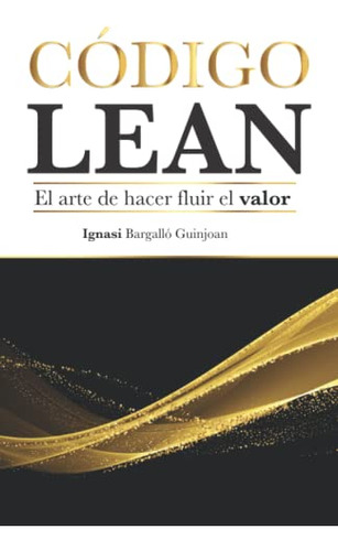 Codigo Lean: El Arte De Hacer Fluir El Valor