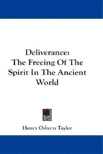 Deliverance : The Freeing Of The Spirit In The Ancient World, De Henry Osborn Taylor., Vol. 1. Editorial Kessinger Publishing, Tapa Blanda En Inglés
