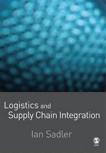 Logistics And Supply Chain Integration, De Ian Sadler., Vol. 1. Editorial Sage Publications Inc, Tapa Blanda En Inglés