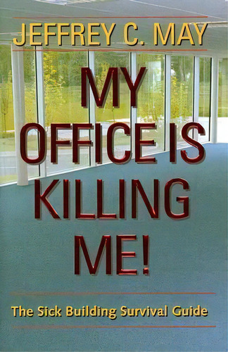 My Office Is Killing Me! : The Sick Building Survival Guide, De Jeffrey C. May. Editorial Johns Hopkins University Press En Inglés