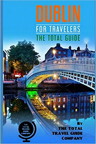 Dublin For Travelers. The Total Guide: Theprehensive Travel, De The Total Travel Guidepany. Editorial Independently Published 19 Mayo 2019) En Inglés