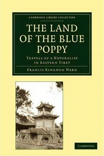 The Land Of The Blue Poppy : Travels Of A Naturalist In Eastern Tibet, De Francis Kingdon Ward. Editorial Cambridge University Press, Tapa Blanda En Inglés