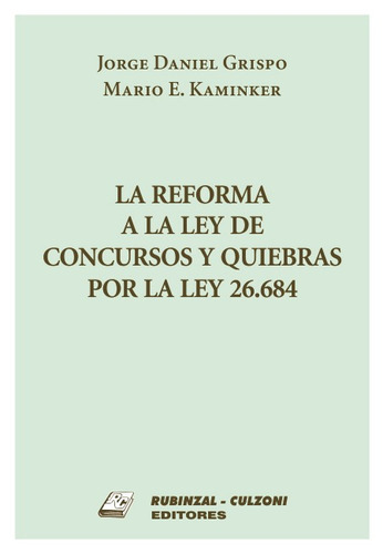 LA REFORMA A LA LEY DE CONCURSOS Y QUIEBRAS POR LA LEY 26684, de Kaminker, Mario E. - Grispo, Jorge Daniel. Editorial RUBINZAL en español