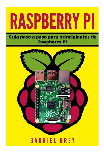 Libro: Raspberry Pi: Gui´a Paso A Paso Para Principiantes De