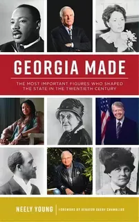 Georgia Made : The Most Important Figures Who Shaped The State In The 20th Century, De Neely Young. Editorial Arcadia Publishing (sc), Tapa Dura En Inglés