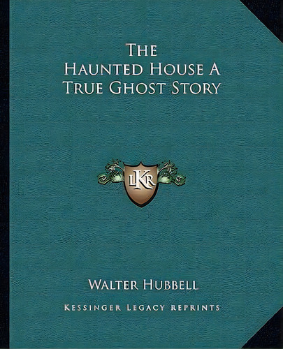 The Haunted House A True Ghost Story, De Walter Hubbell. Editorial Kessinger Publishing, Tapa Blanda En Inglés