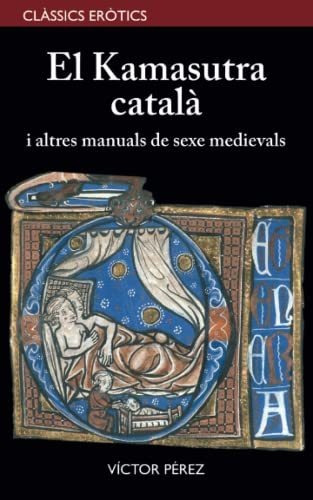El Kamasutra Català I Altres Manuals De Sexe Medievals: 1 (c