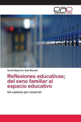 Libro Reflexiones Educativas; Del Seno Familiar Al Espaci...