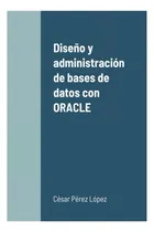 Comprar Libro: Diseño Y Administración De Bases De Datos Con Oracle