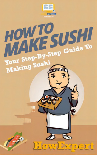 How To Make Sushi: Your Step-by-step Guide To Making Sushi, De Howexpert Press. Editorial Createspace, Tapa Blanda En Inglés