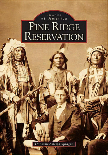 Pine Ridge Reservation, South Dakota, De Sprague, Donovin Arleigh. Images Of America, Vol. 1. Editorial Arcadia Pub (sc), Tapa Blanda En Inglés