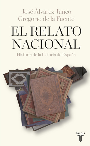 El relato nacional, de Álvarez Junco, José. Serie Taurus Editorial Taurus, tapa blanda en español, 2017