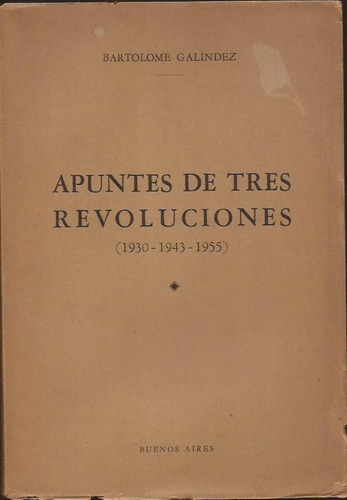 Galíndez Apuntes De Tres Revoluciones 1930 1943 1955
