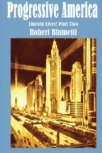 Progressive America: Lincoln Lives Part Two, De Blumetti, Robert. Editorial Lulu Pr, Tapa Blanda En Inglés
