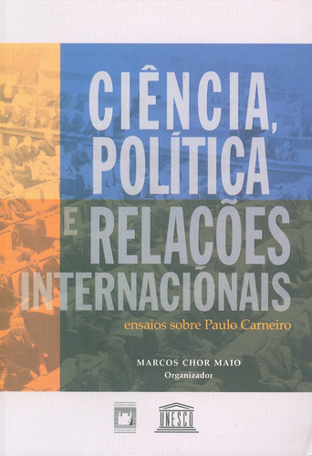 Ciência, Política E Relações Internacionais - Ensaios Sobre Paulo Carneiro