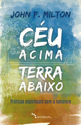 Céu Acima, Terra Abaixo: Práticas Espirituais Com A Nature, De John P. Milton. Editora Bambual Editora, Capa Mole Em Português