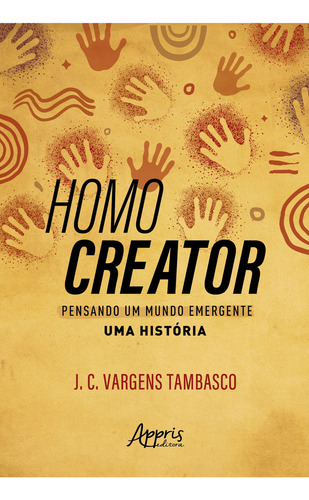 Homo Creator: Pensando Um Mundo Emergente - Uma Historia, De J. C. Vargens Tambasco. Editorial Appris, Capa Mole, Edição 1 Em Português, 2023