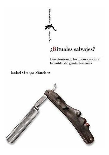 Rituales Salvajes? : Descolonizando Los Discursos Sobre La Mutilación Genital Femenina, De Isabel Ortega Sánchez. Editorial Prensas De La Universidad De Zaragoza, Tapa Blanda En Español, 2019