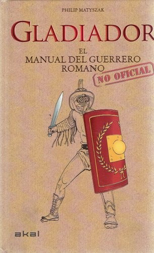 Gladiador: El Manual Del Guerrero Romano, De Matyszak, Philip. Serie N/a, Vol. Volumen Unico. Editorial Akal, Tapa Blanda, Edición 1 En Español