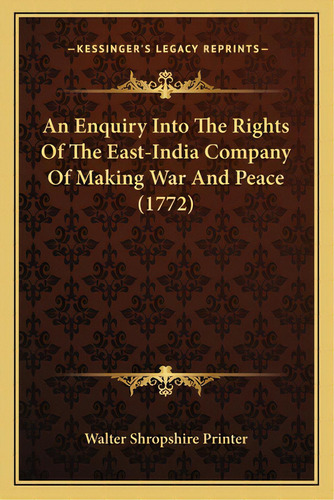 An Enquiry Into The Rights Of The East-india Company Of Makian Enquiry Into The Rights Of The Eas..., De Walter Shropshire Printer. Editorial Kessinger Pub Llc, Tapa Blanda En Inglés