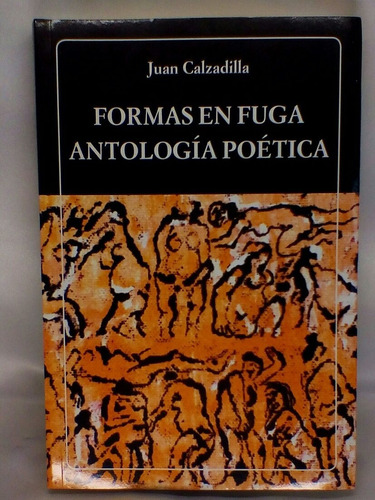 Formas En Fuga. Antología Poética - Calzadilla, Juan