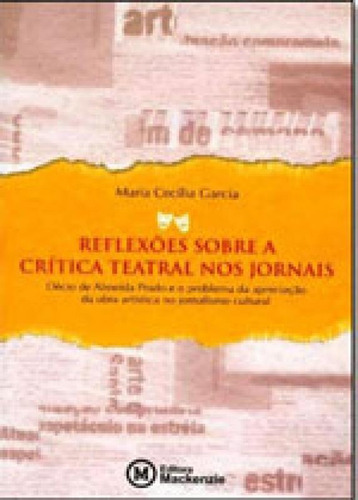 Reflexoes Sobre A Critica Teatral Nos Jornais, De Garcia, Maria Cecilia. Editora Mackenzie, Capa Mole, Edição 1ª Edição - 2004 Em Português